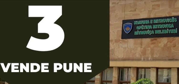 Komuna e Mitrovicës shpall konkurs për 3 vende të reja pune, këto janë detajet